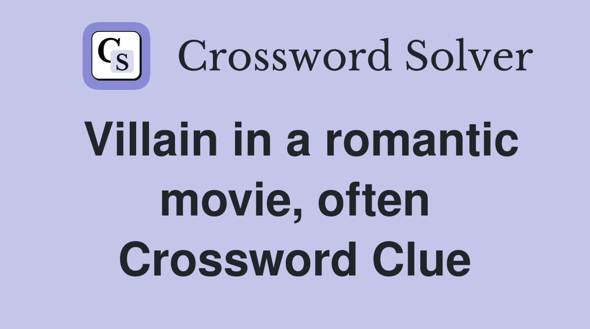 Villain in a romantic movie, often Crossword Clue