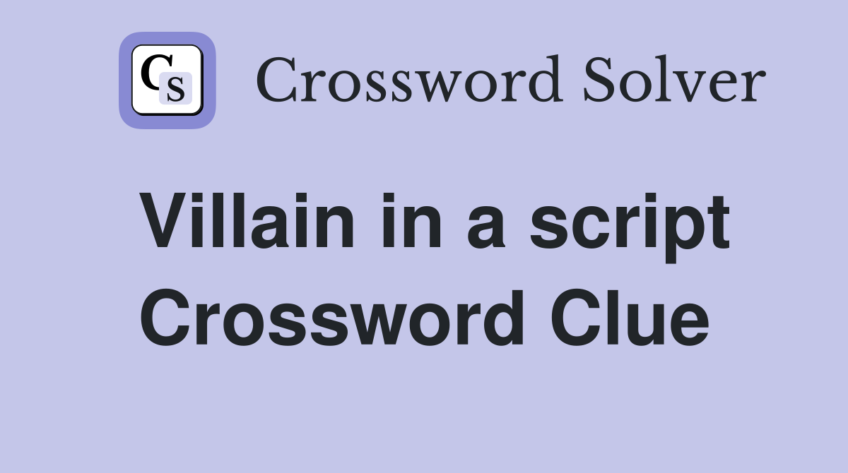 Villain in a script Crossword Clue
