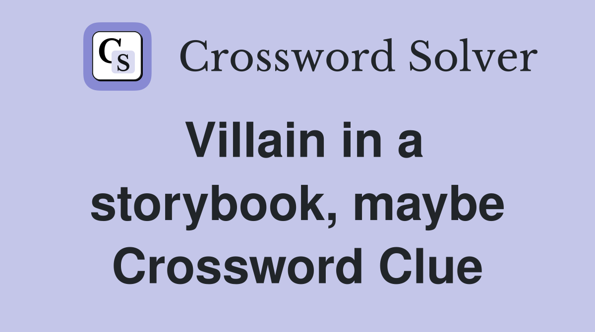 Villain in a storybook, maybe Crossword Clue