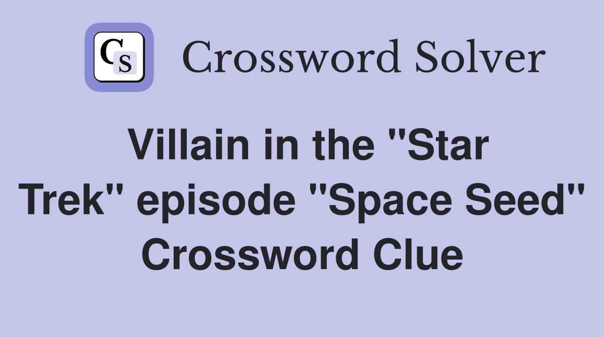 Villain in the "Star Trek" episode "Space Seed" Crossword Clue