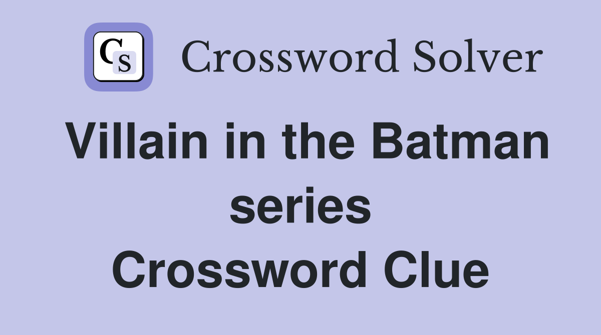Villain in the Batman series Crossword Clue