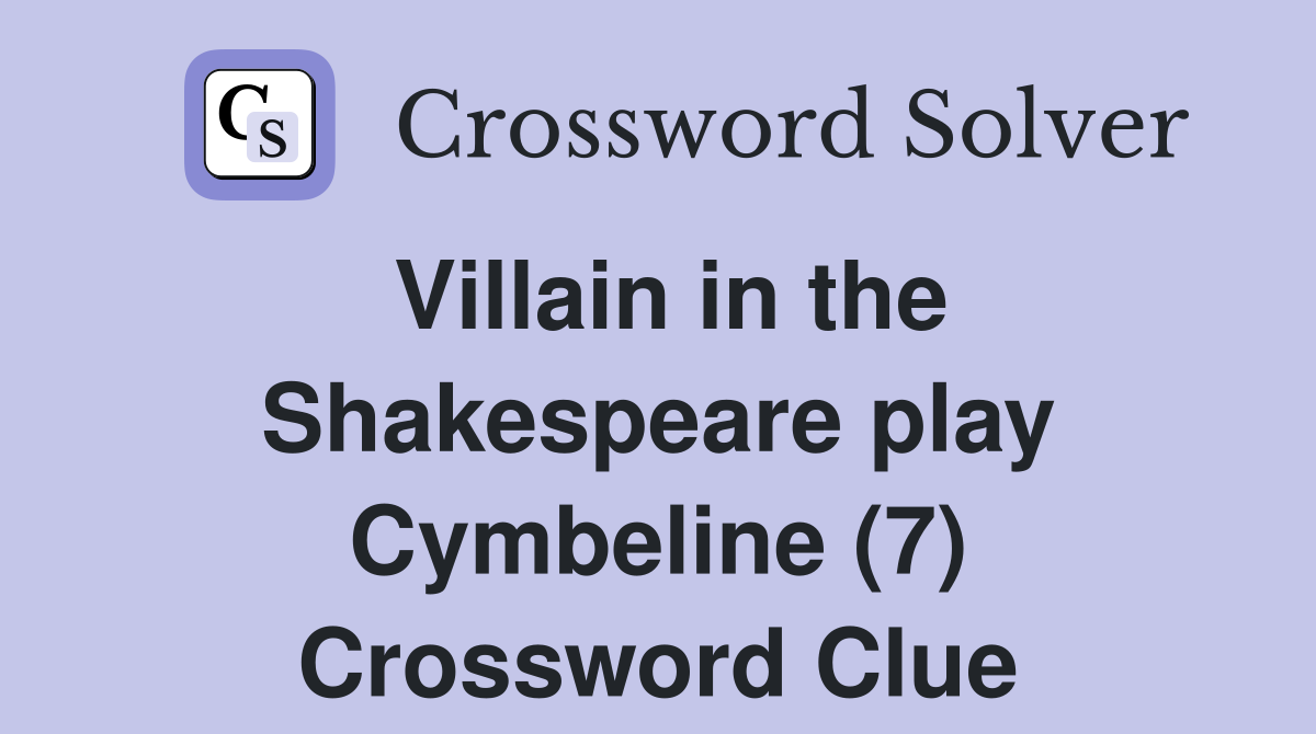 Villain in the Shakespeare play Cymbeline (7) Crossword Clue