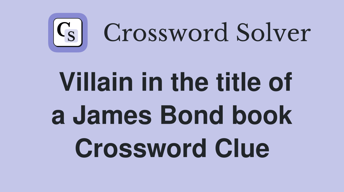 Villain in the title of a James Bond book Crossword Clue
