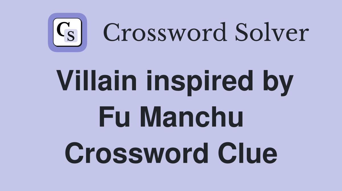 Villain inspired by Fu Manchu Crossword Clue
