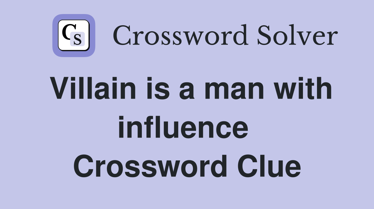 Villain is a man with influence  Crossword Clue