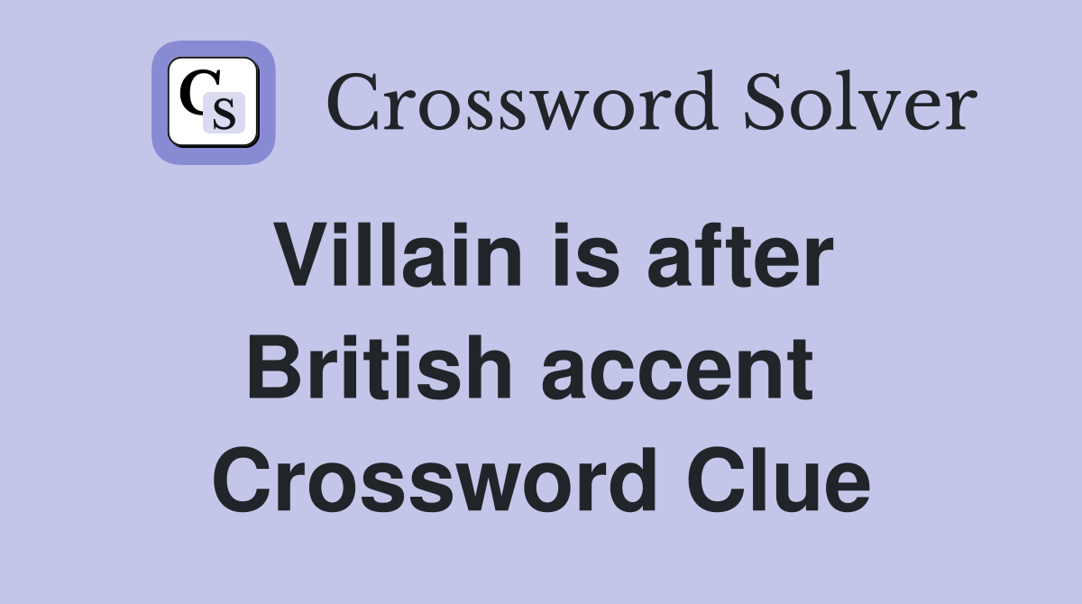 Villain is after British accent  Crossword Clue