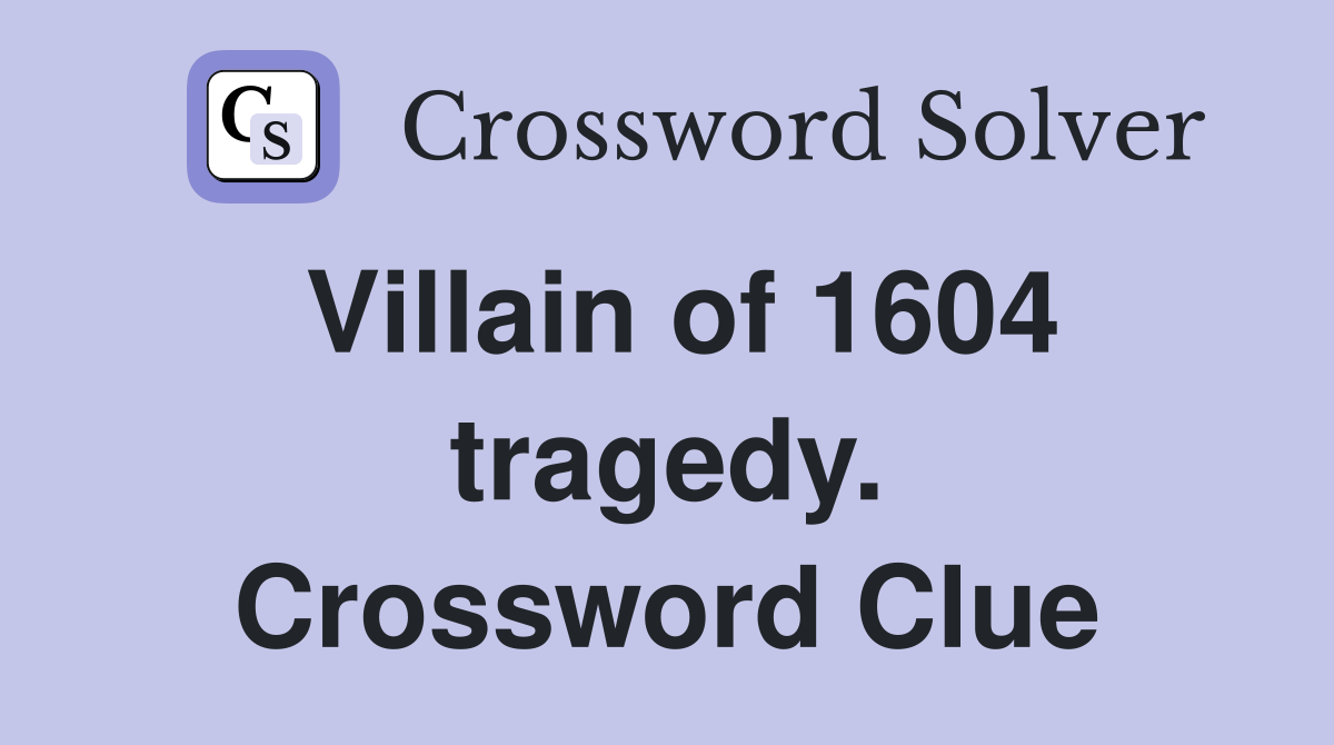 Villain of 1604 tragedy. Crossword Clue