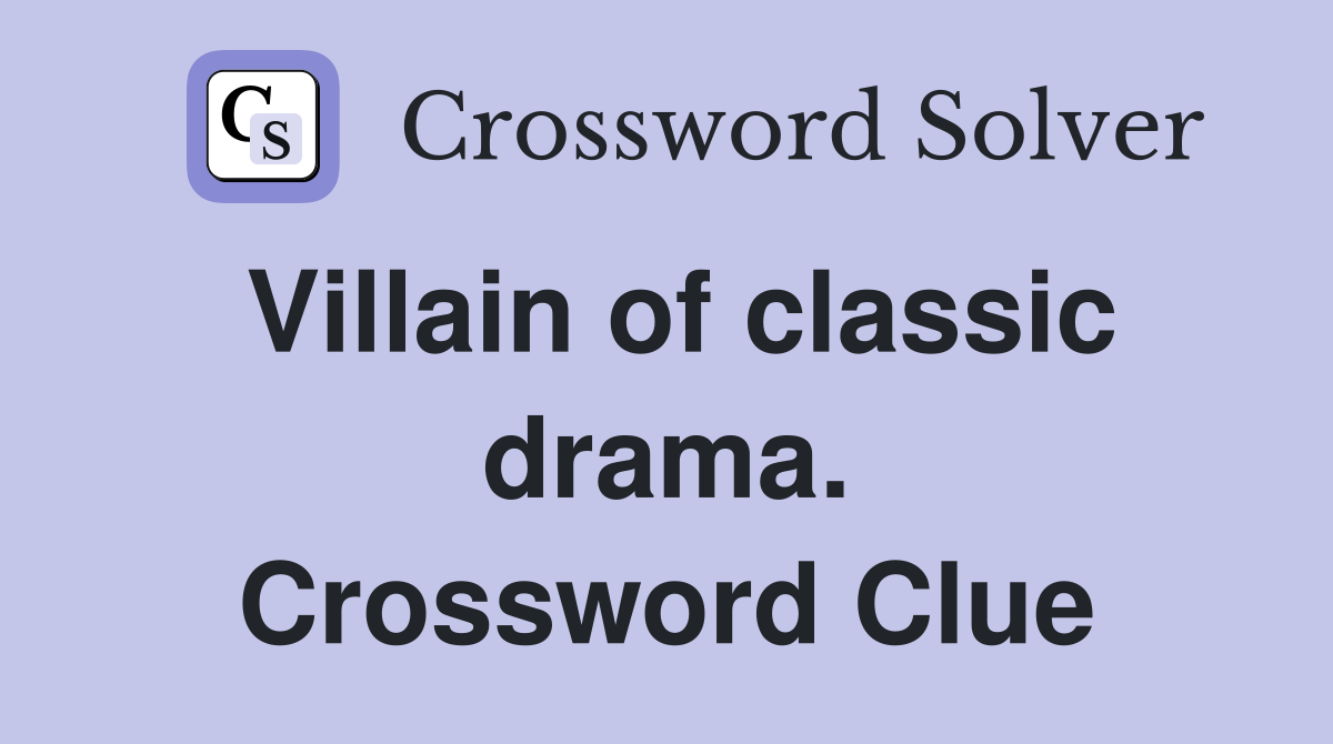 Villain of classic drama. Crossword Clue