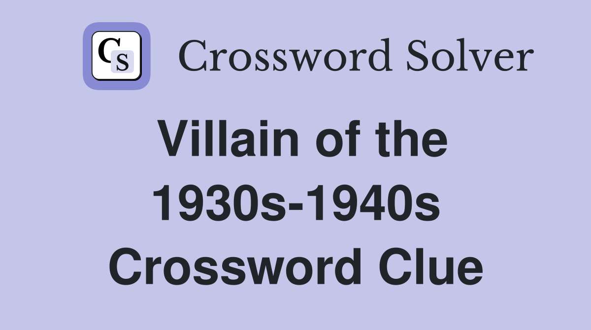Villain of the 1930s-1940s Crossword Clue