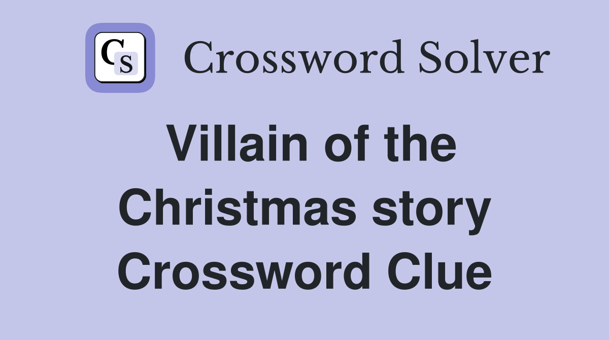 Villain of the Christmas story Crossword Clue