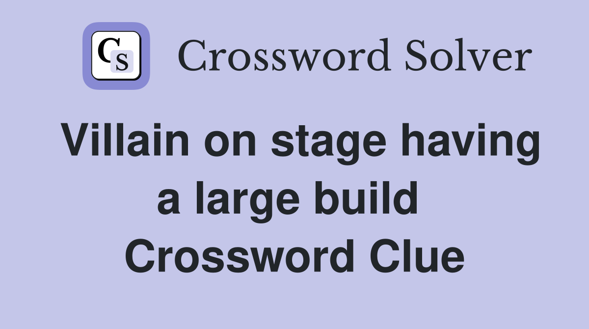 Villain on stage having a large build  Crossword Clue