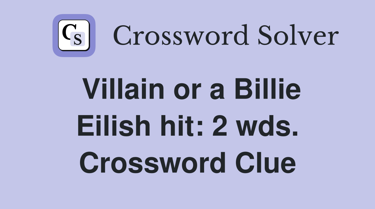 Villain or a Billie Eilish hit: 2 wds. Crossword Clue