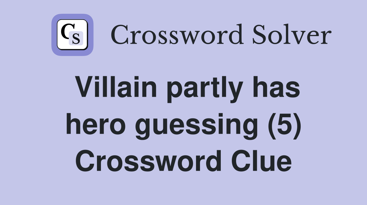Villain partly has hero guessing (5) Crossword Clue