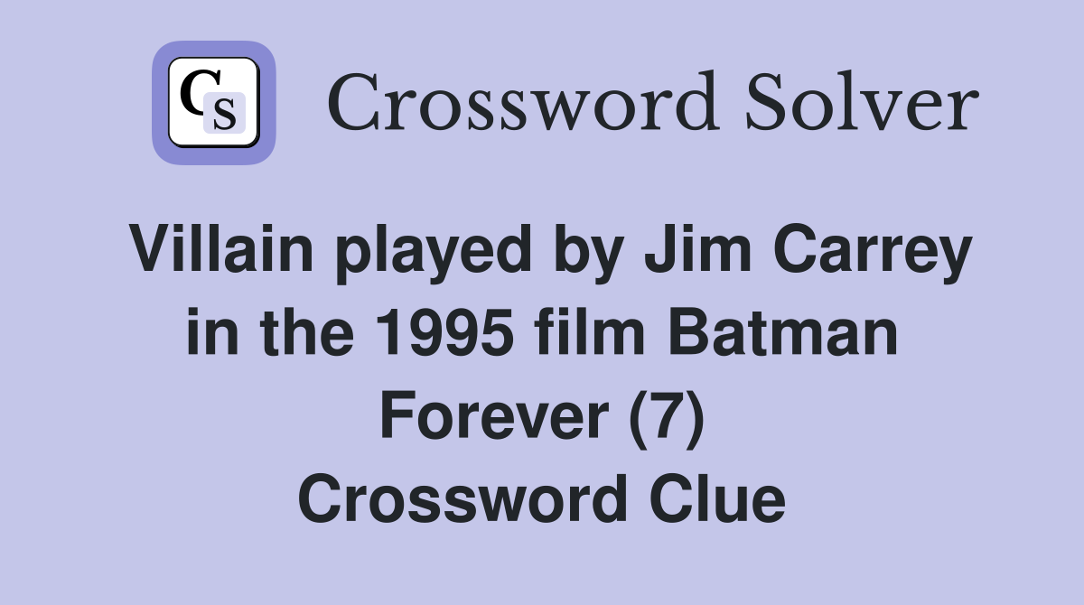 Villain played by Jim Carrey in the 1995 film Batman Forever (7) Crossword Clue