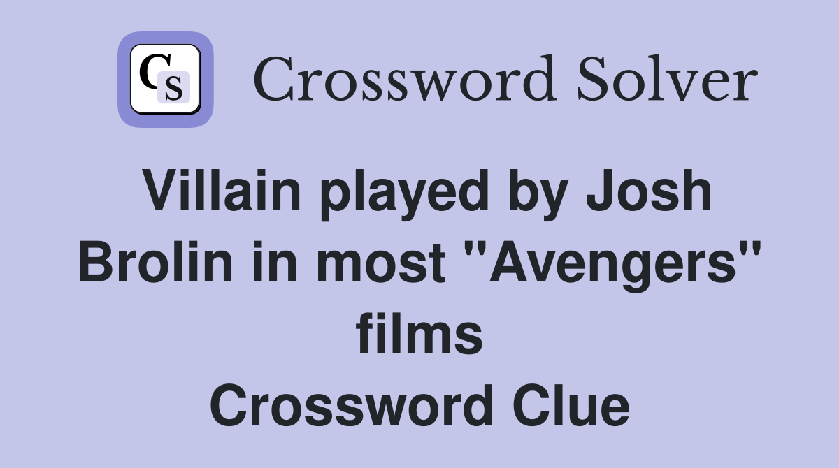 Villain played by Josh Brolin in most "Avengers" films Crossword Clue