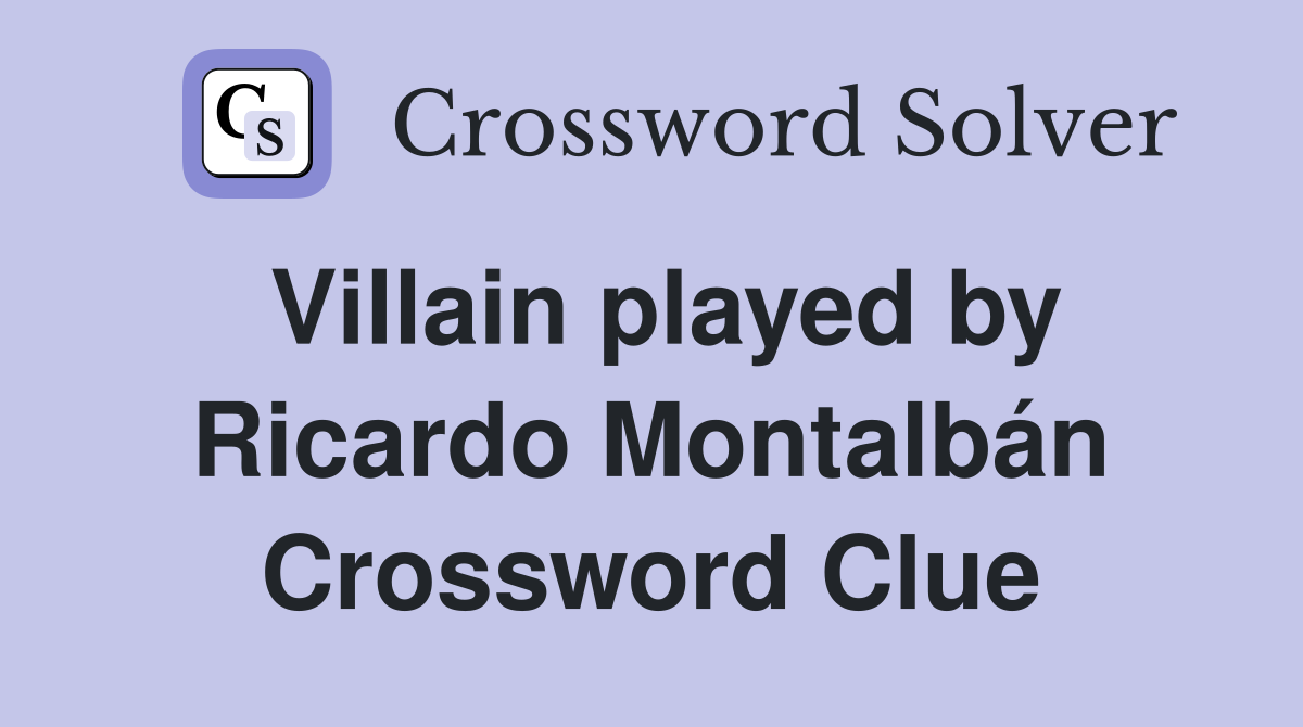 Villain played by Ricardo Montalbán Crossword Clue