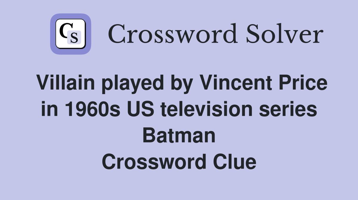 Villain played by Vincent Price in 1960s US television series Batman Crossword Clue