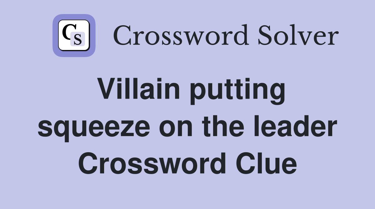 Villain putting squeeze on the leader Crossword Clue