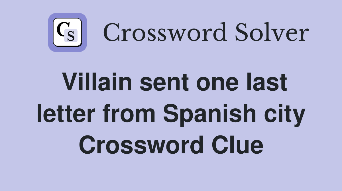 Villain sent one last letter from Spanish city Crossword Clue