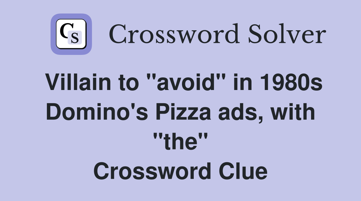 Villain to "avoid" in 1980s Domino's Pizza ads, with "the" Crossword Clue