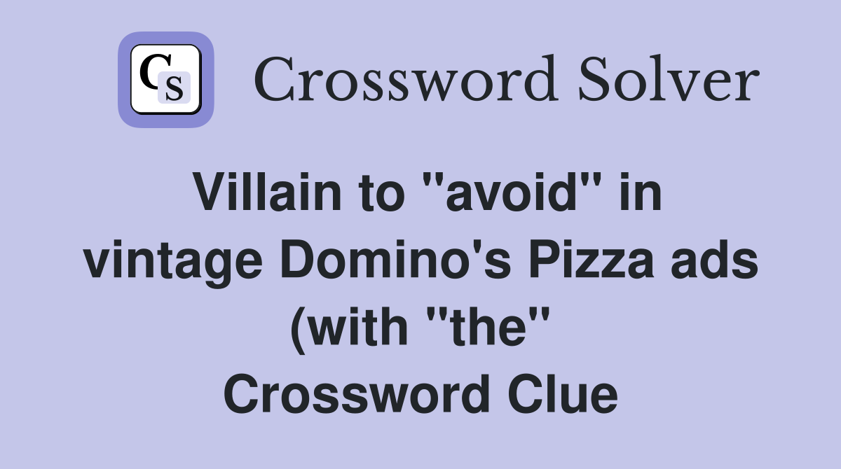 Villain to "avoid" in vintage Domino's Pizza ads (with "the" Crossword Clue