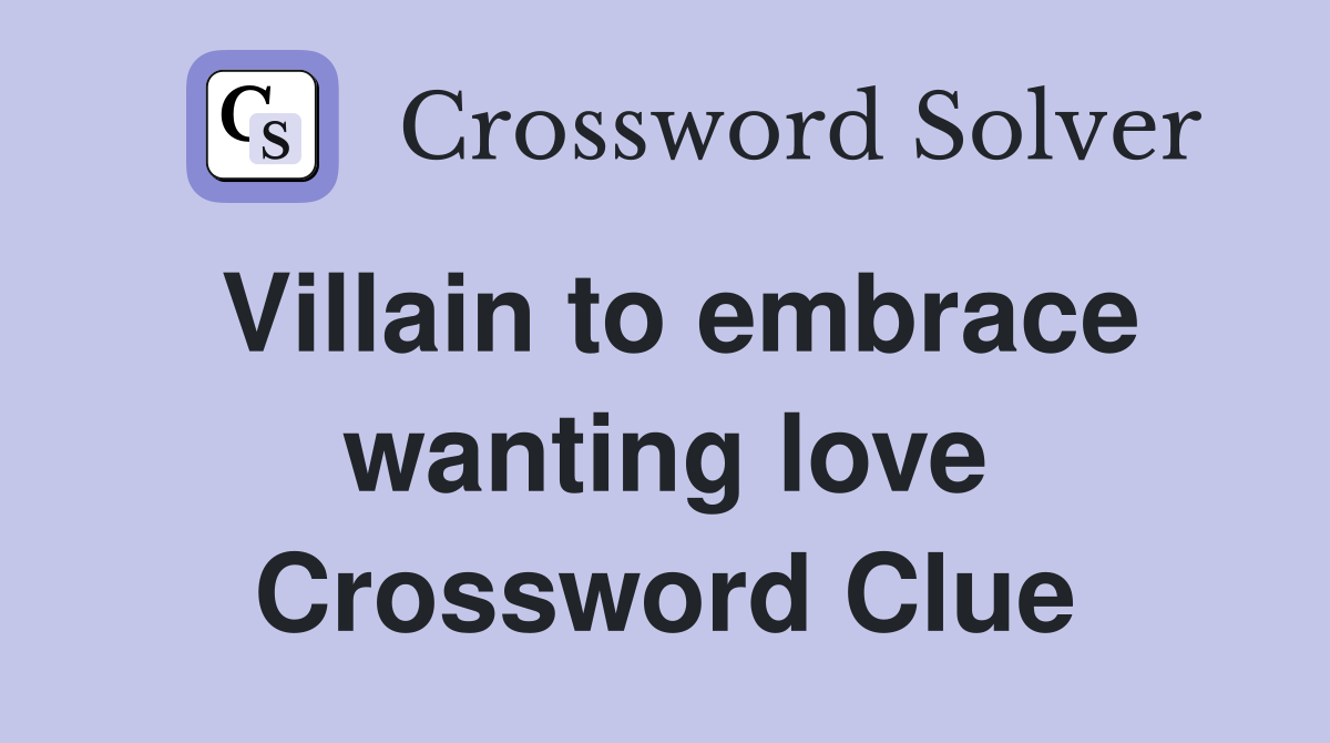Villain to embrace wanting love Crossword Clue