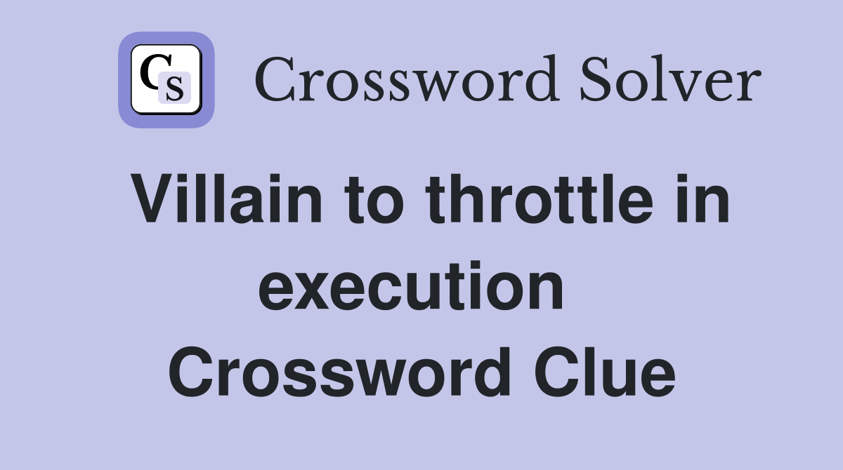 Villain to throttle in execution  Crossword Clue