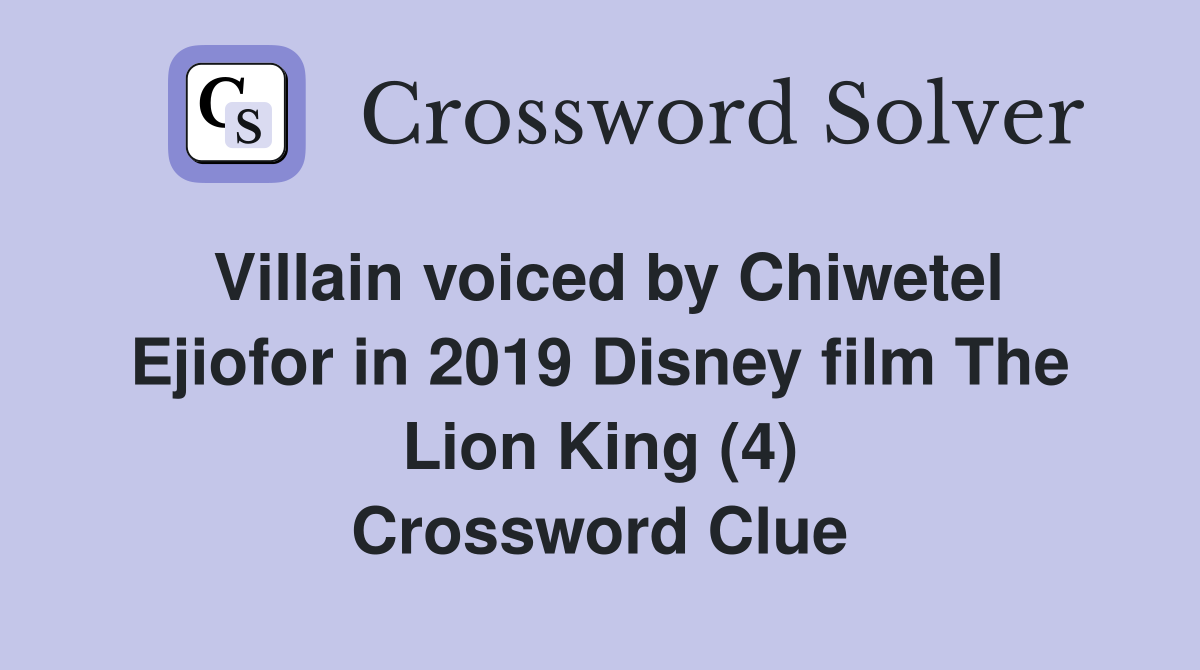Villain voiced by Chiwetel Ejiofor in 2019 Disney film The Lion King (4) Crossword Clue