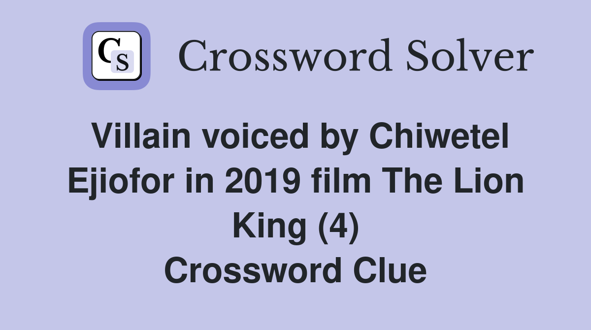 Villain voiced by Chiwetel Ejiofor in 2019 film The Lion King (4) Crossword Clue