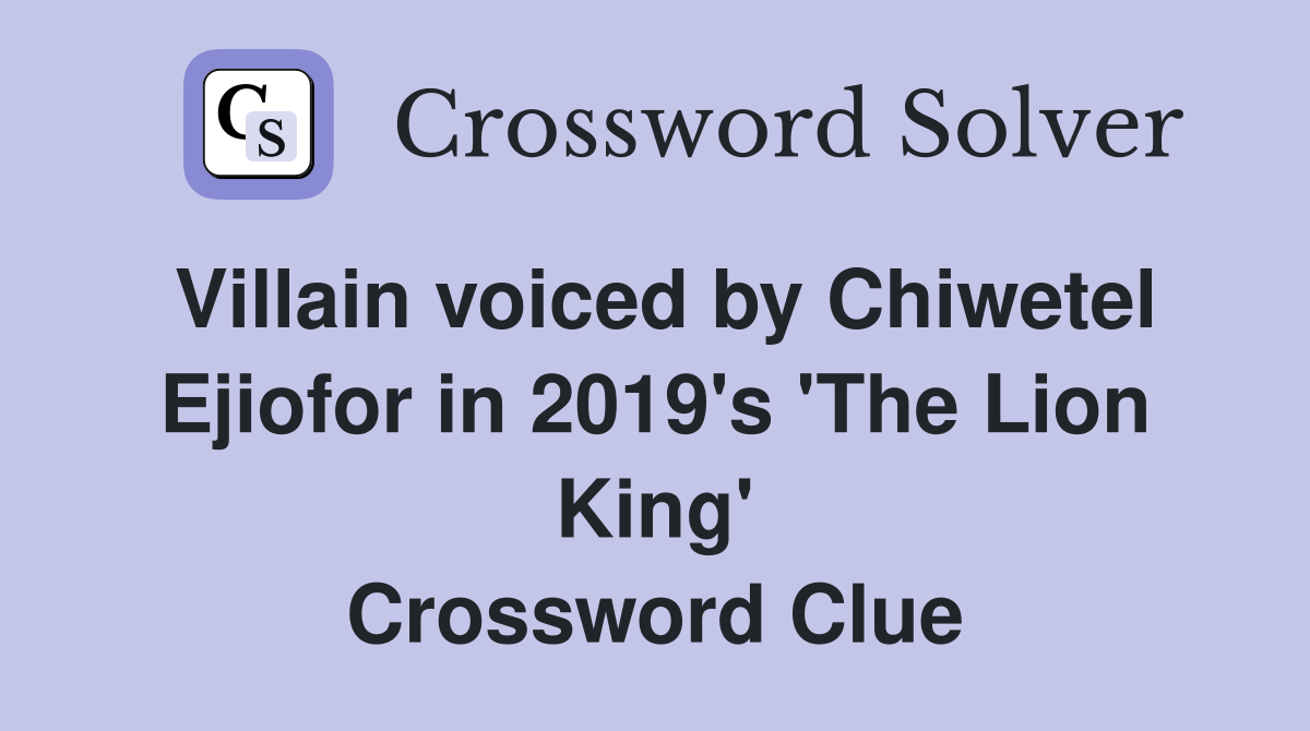 Villain voiced by Chiwetel Ejiofor in 2019's 'The Lion King' Crossword Clue