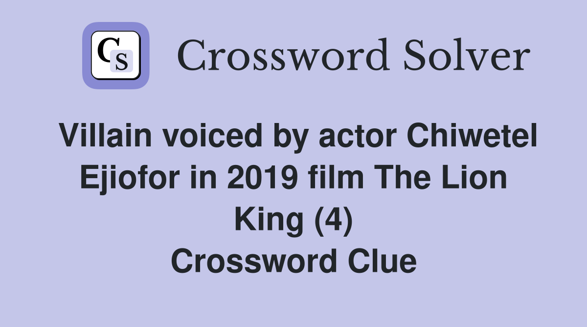 Villain voiced by actor Chiwetel Ejiofor in 2019 film The Lion King (4) Crossword Clue