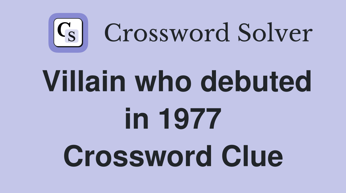 Villain who debuted in 1977 Crossword Clue