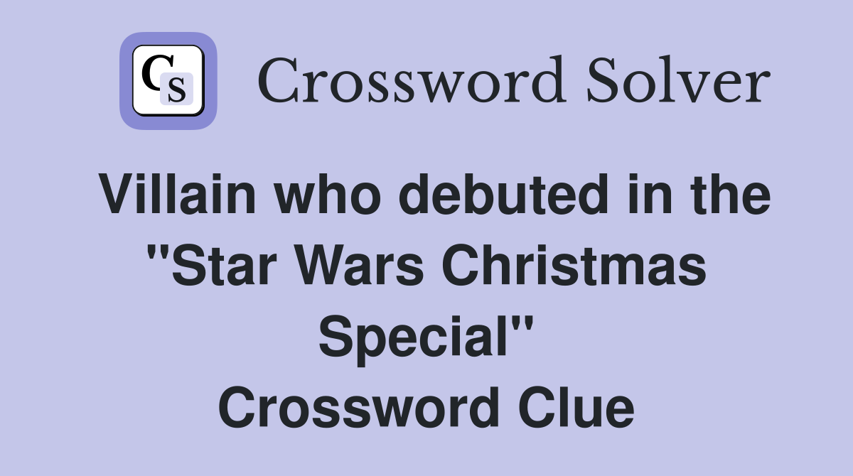 Villain who debuted in the "Star Wars Christmas Special" Crossword Clue