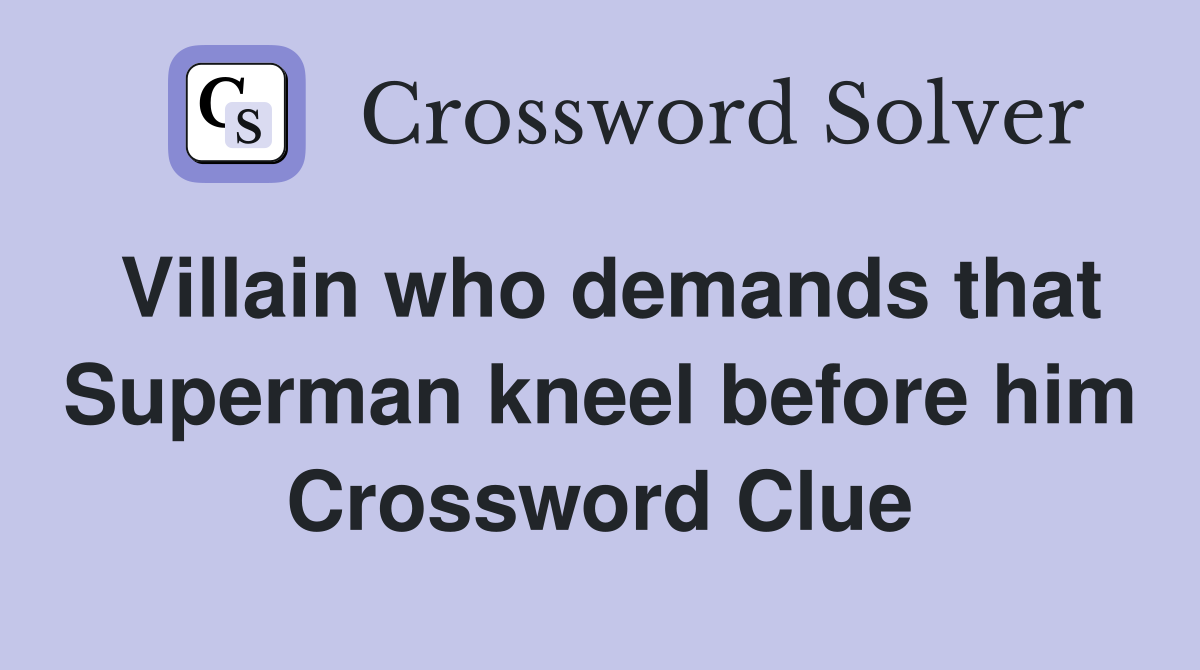 Villain who demands that Superman kneel before him Crossword Clue