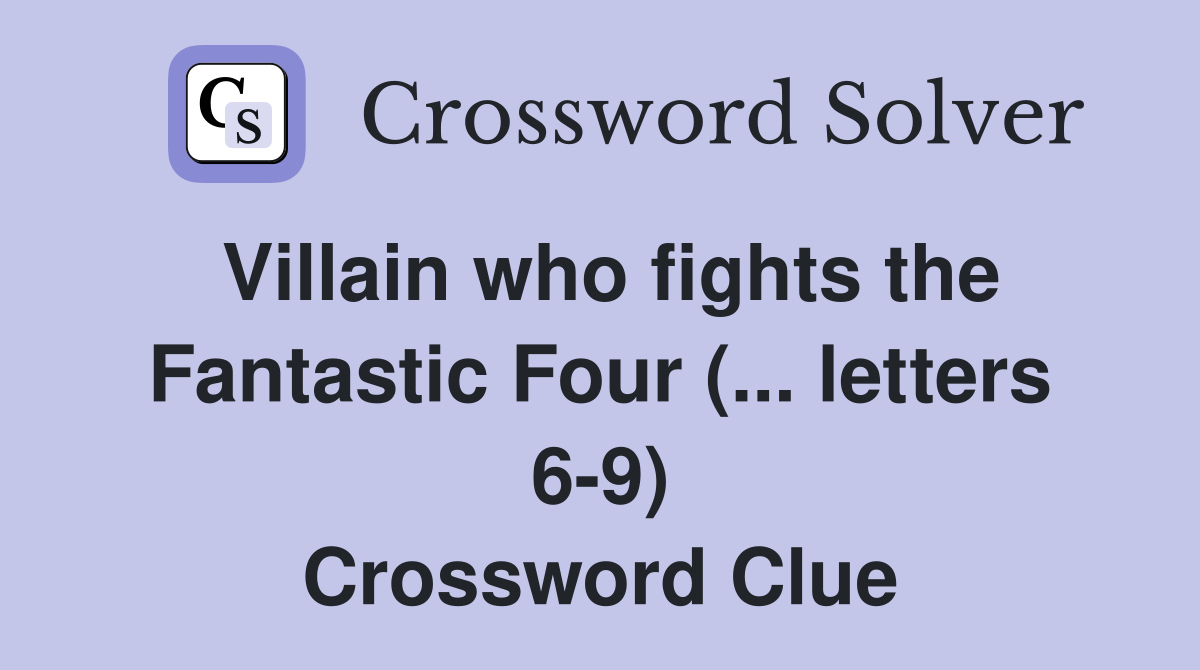 Villain who fights the Fantastic Four (... letters 6-9) Crossword Clue