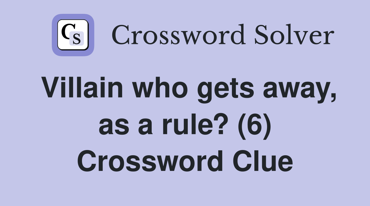 Villain who gets away, as a rule? (6) Crossword Clue