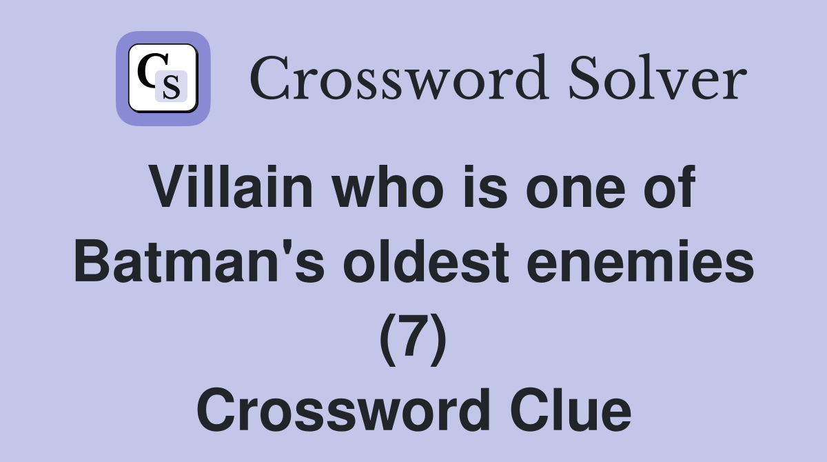 Villain who is one of Batman's oldest enemies (7) Crossword Clue