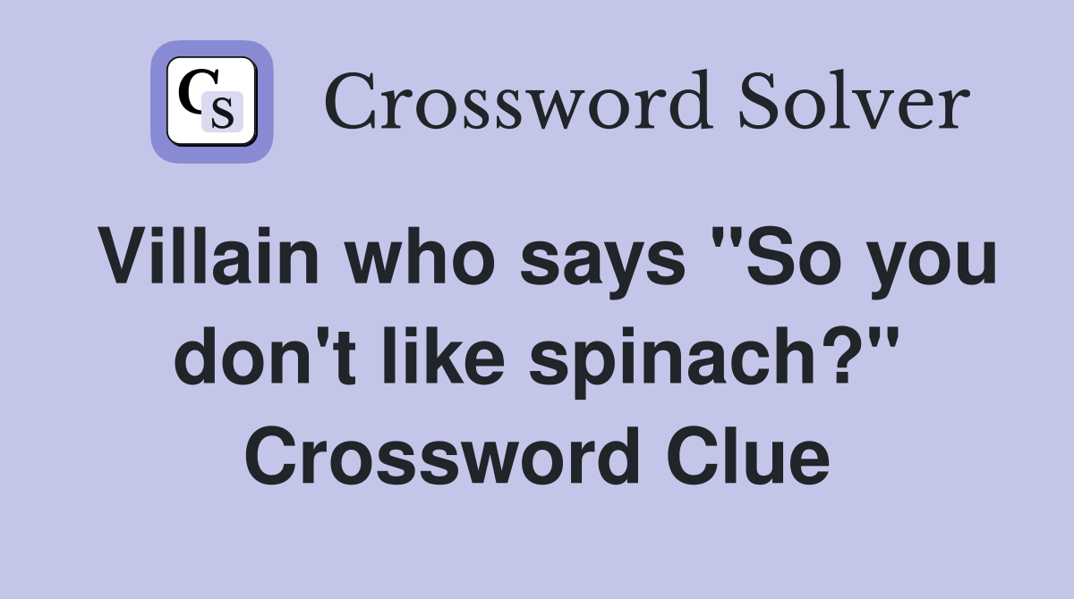 Villain who says "So you don't like spinach?" Crossword Clue