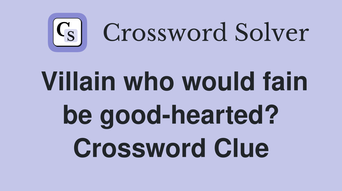 Villain who would fain be good-hearted? Crossword Clue