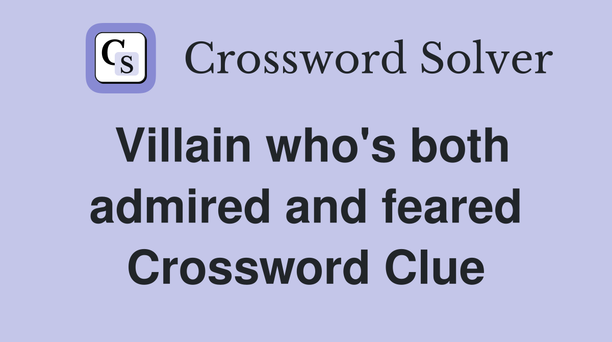 Villain who's both admired and feared Crossword Clue