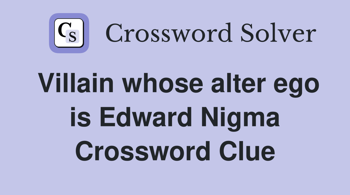 Villain whose alter ego is Edward Nigma Crossword Clue