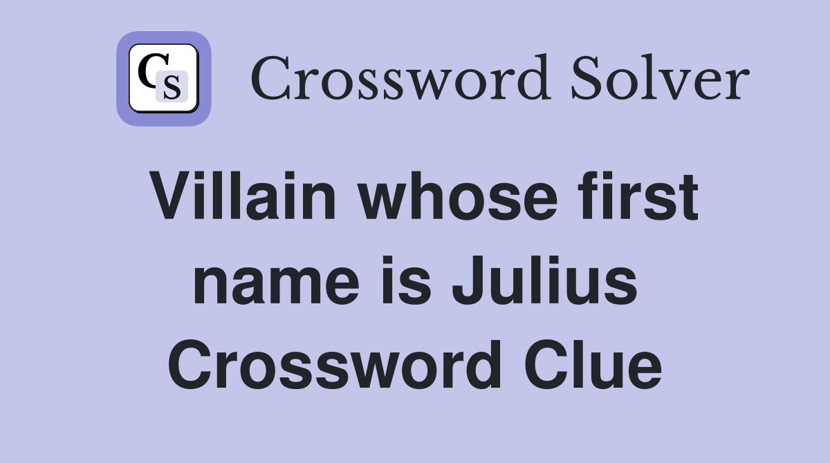 Villain whose first name is Julius Crossword Clue