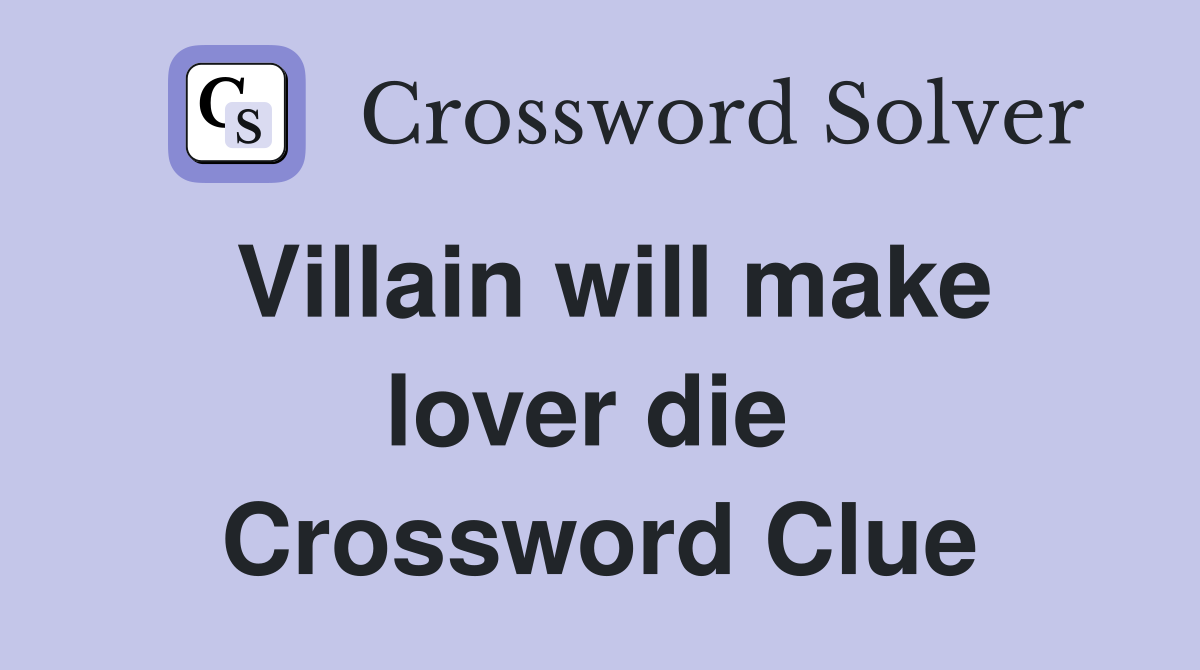 Villain will make lover die  Crossword Clue