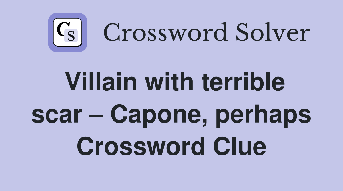Villain with terrible scar – Capone, perhaps Crossword Clue