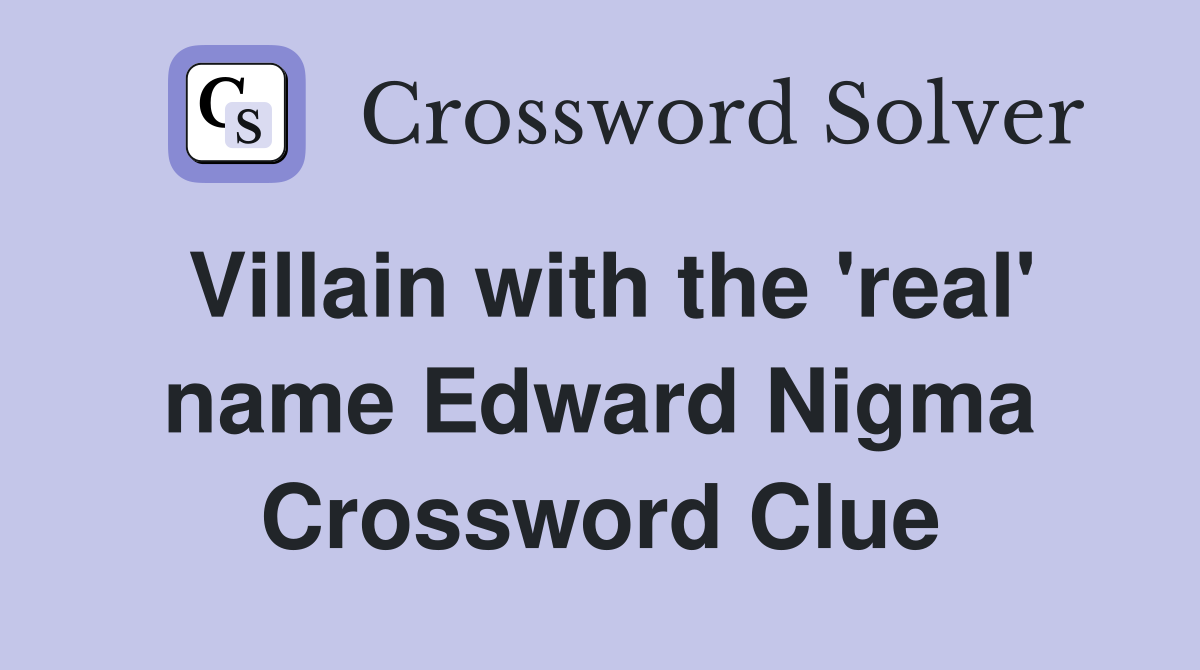 Villain with the 'real' name Edward Nigma Crossword Clue