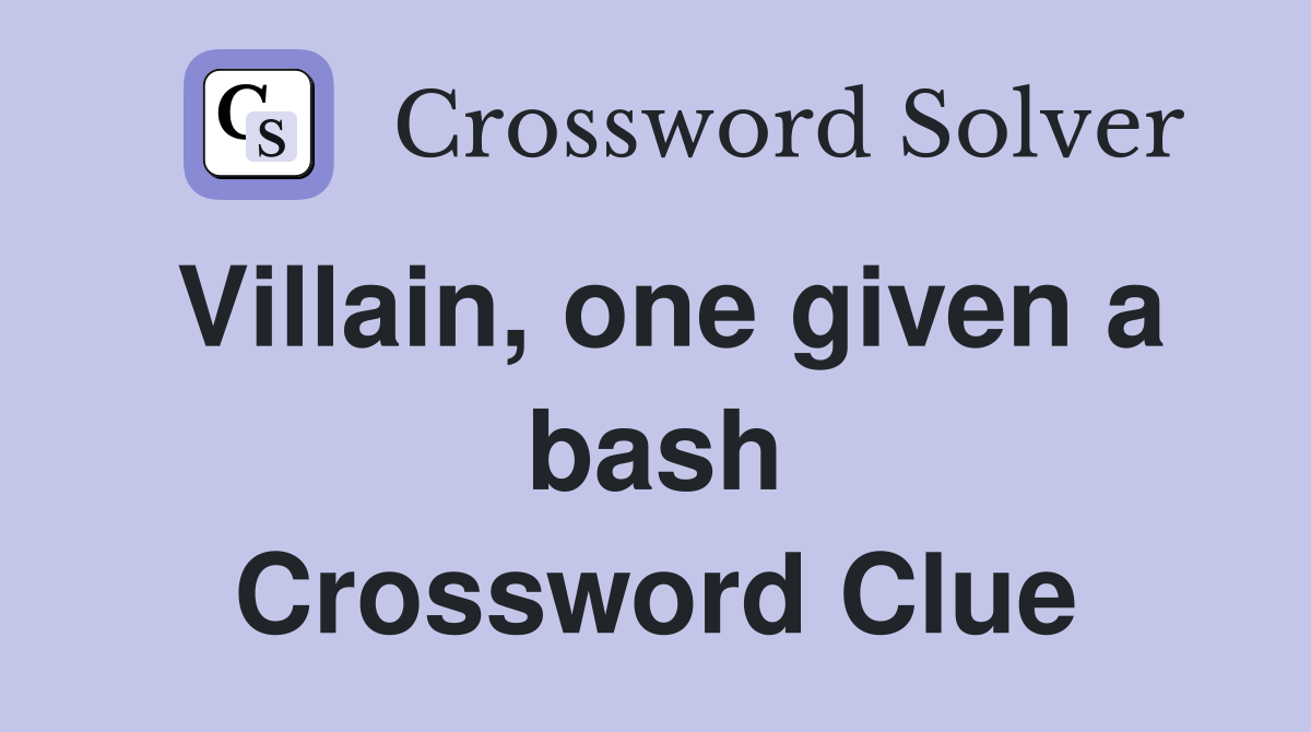 Villain, one given a bash Crossword Clue