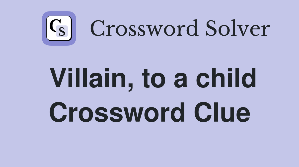 Villain, to a child Crossword Clue