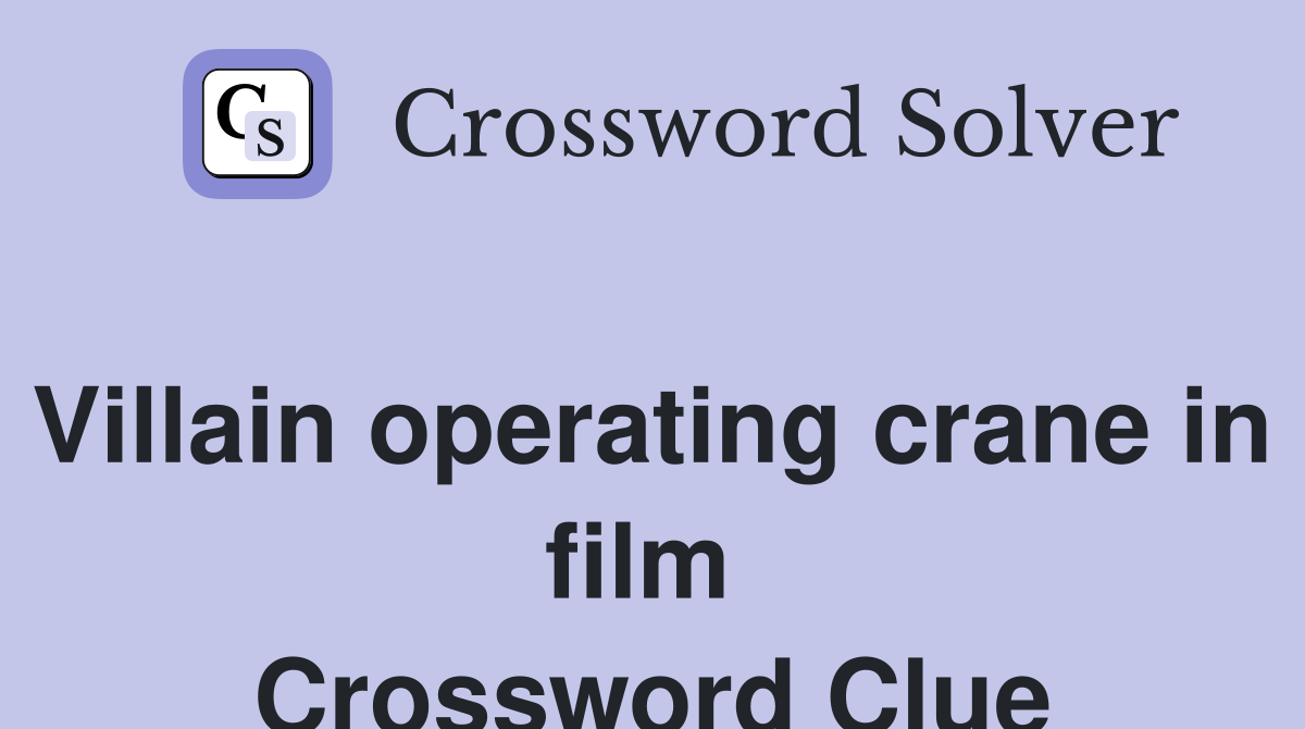 Villain operating crane in film  Crossword Clue