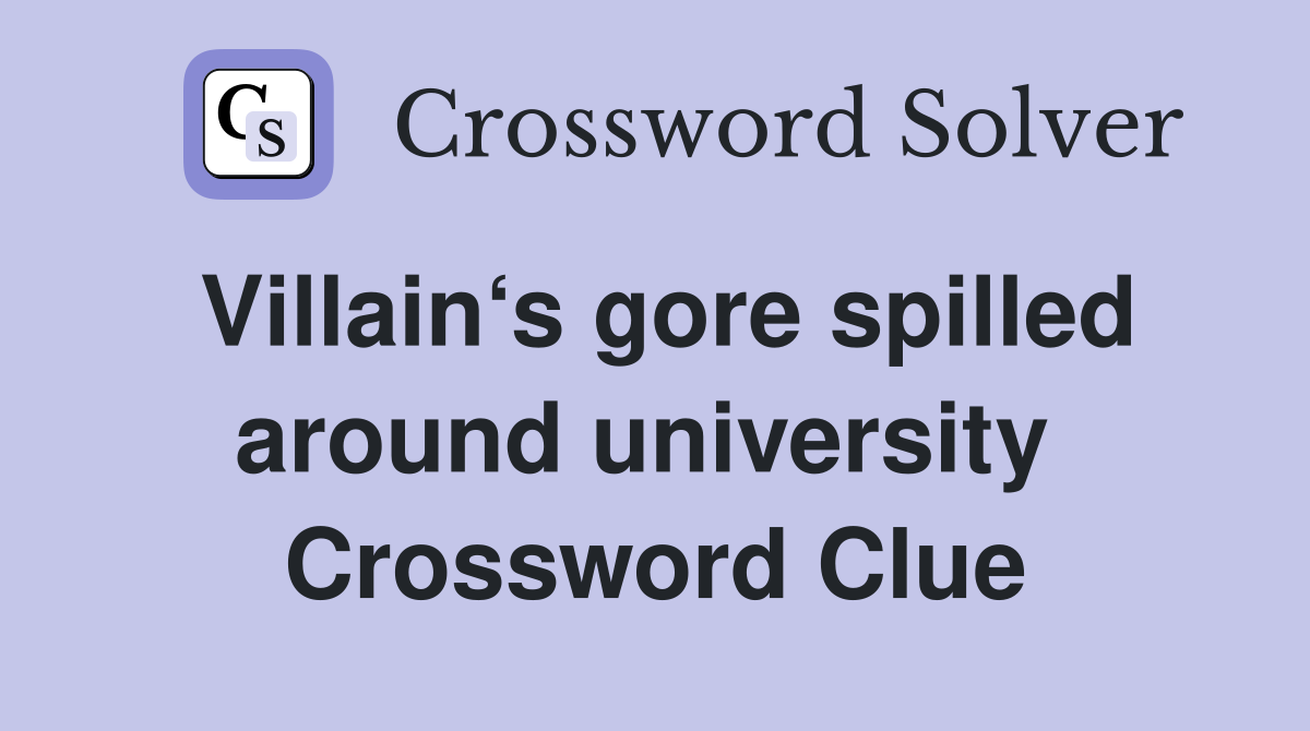 Villain‘s gore spilled around university  Crossword Clue