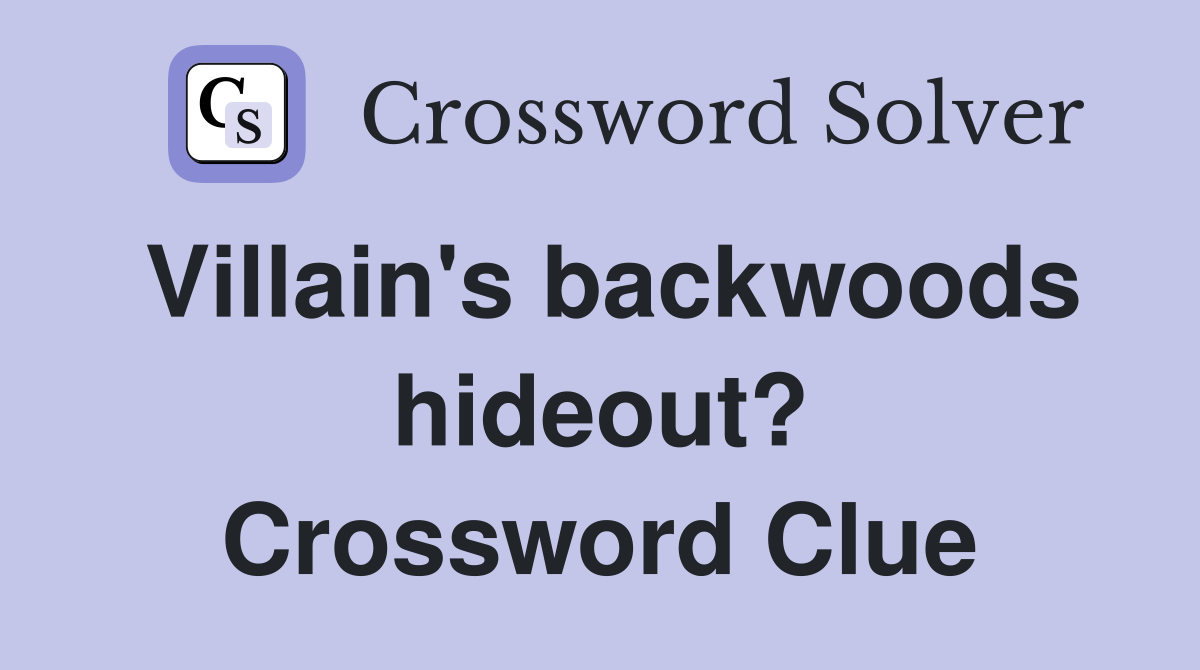 Villain's backwoods hideout? Crossword Clue